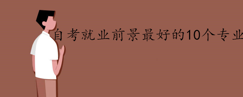 自考本科目前就業(yè)前景比較好的專業(yè)有哪些