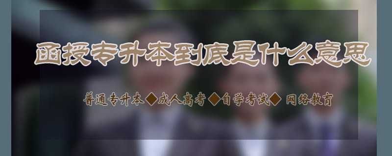 函授專升本到底是什么意思
