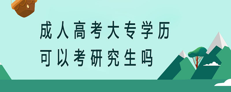 成人高考大專學歷可以考研究生嗎
