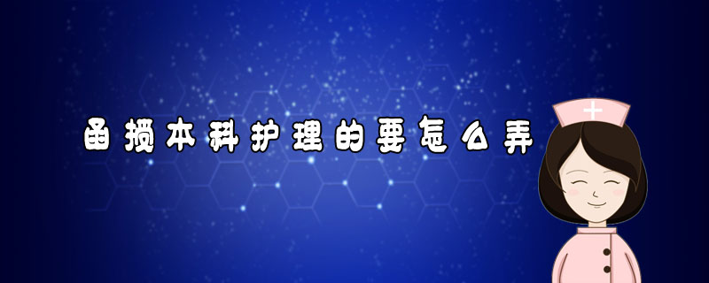 函授本科護理的要怎么弄