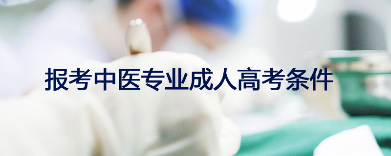 報考中醫(yī)專業(yè)成人高考條件