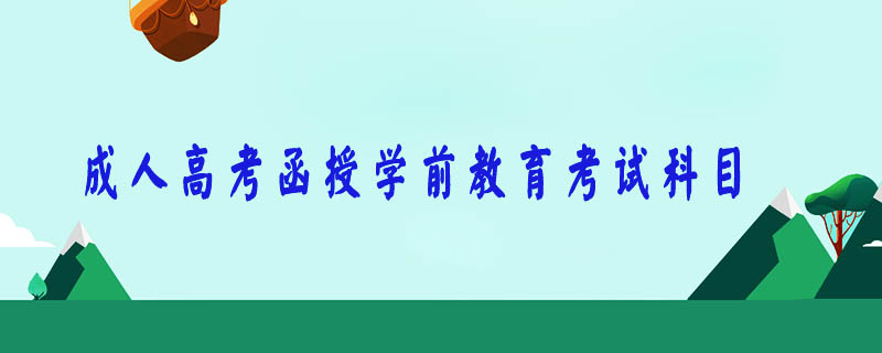 成人高考函授學前教育考試科目