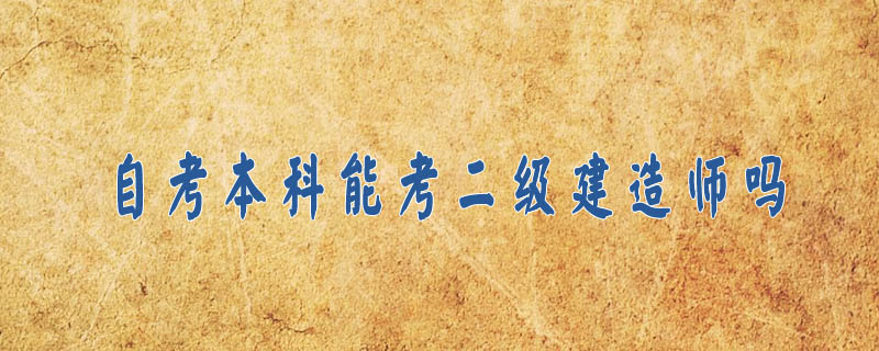 自考本科能考二級建造師嗎