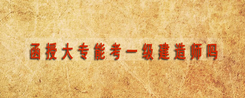 函授大專能考一級建造師嗎