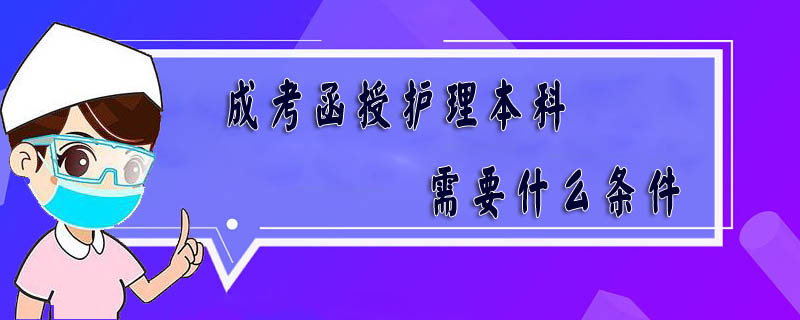成考函授護理本科需要什么條件