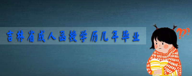 吉林省成人函授學歷幾年畢業