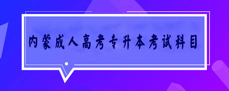 內(nèi)蒙成人高考專(zhuān)升本考試科目