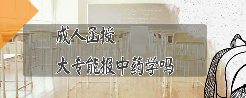 成人函授大專能報中藥學嗎