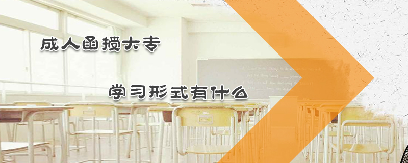 成人函授大專學習形式有什么