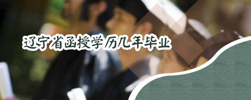 遼寧省函授學歷幾年畢業