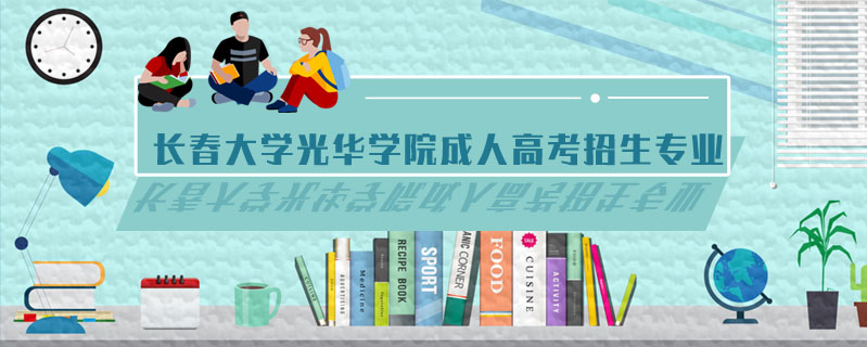 長春大學(xué)光華學(xué)院成人高考招生專業(yè)