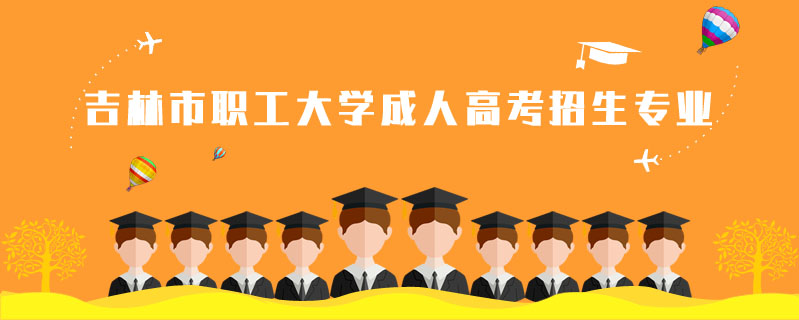 吉林市職工大學成人高考招生專業(yè)