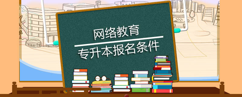 網(wǎng)絡(luò)教育專升本報名條件