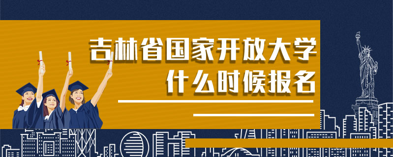 吉林省國家開放大學(xué)什么時候報名