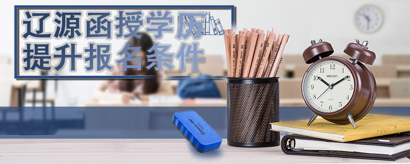 遼源函授學(xué)歷提升報名條件