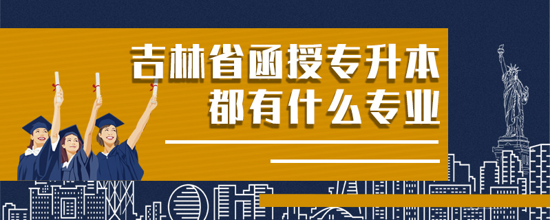 吉林省函授專升本都有什么專業