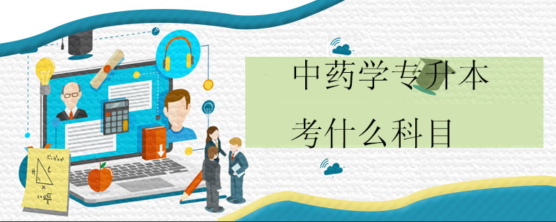 中藥學專升本考什么科目