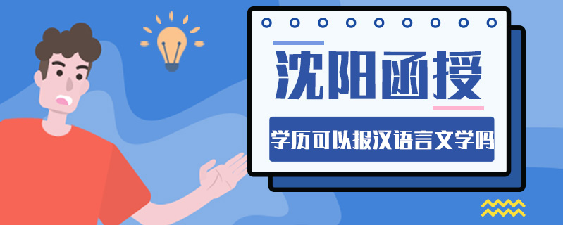 沈陽函授學(xué)歷可以報漢語言文學(xué)嗎