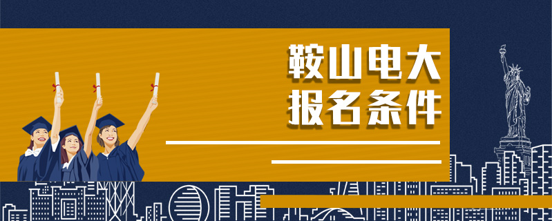 鞍山電大報(bào)名條件