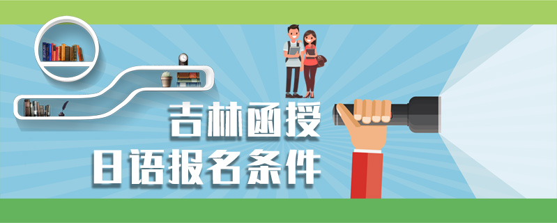 吉林函授日語報(bào)名條件
