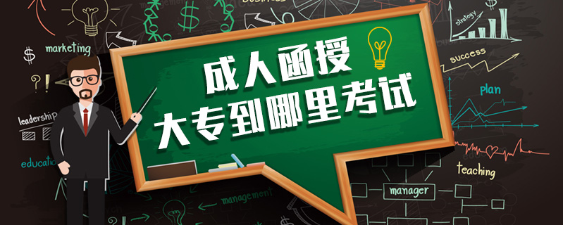 成人函授大專到哪里考試