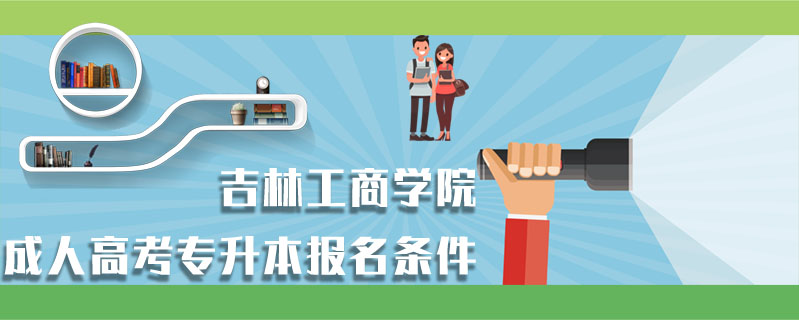 吉林工商學院成人高考專升本報名條件