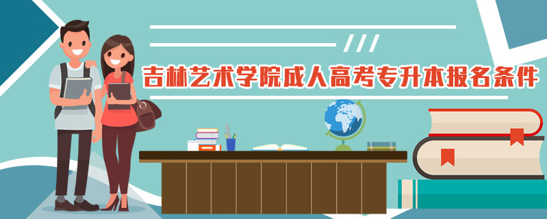 吉林藝術學院成人高考專升本報名條件