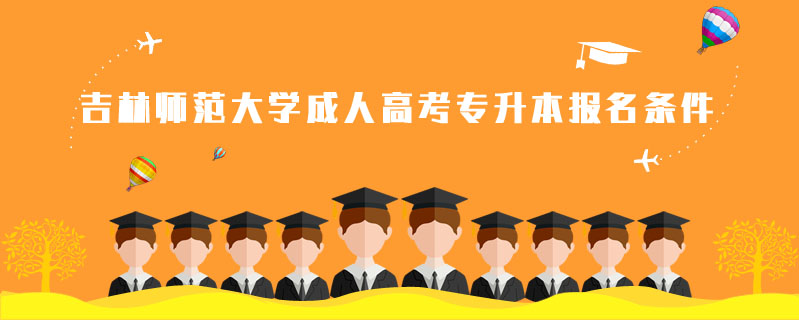 吉林師范大學成人高考專升本報名條件