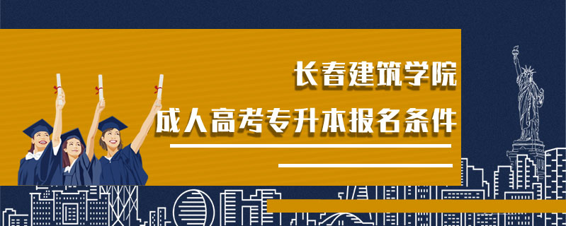 長春建筑學院成人高考專升本報名條件