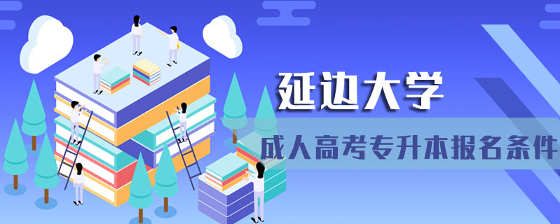 延邊大學成人高考專升本報名條件