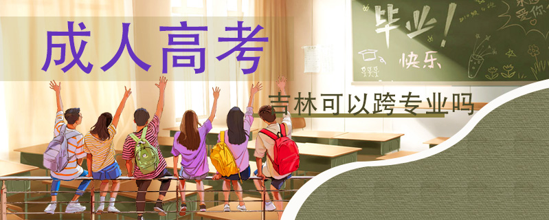 成人高考吉林可以跨專業嗎