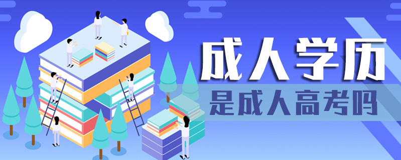 成人學歷是成人高考嗎