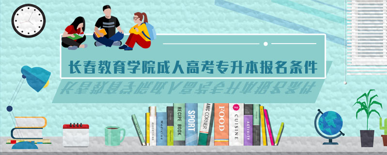 長春教育學院成人高考專升本報名條件