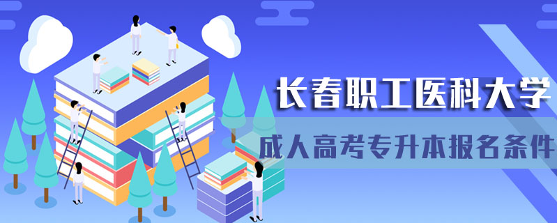 長春職工醫科大學成人高考專升本報名條件
