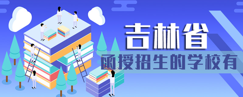 吉林省函授招生的學校有