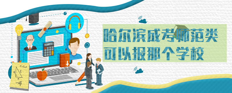 哈爾濱成考師范類可以報那個學校