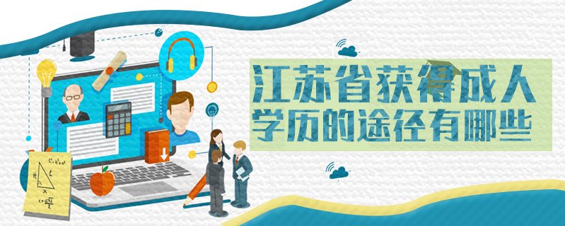 江蘇省獲得成人學歷的途徑有哪些