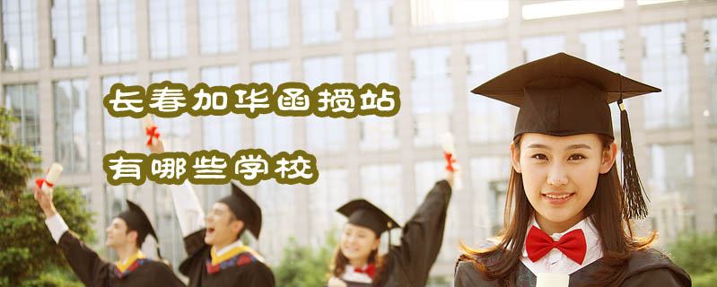 長春加華函授站有哪些學校