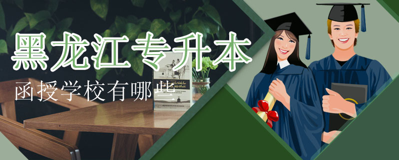 黑龍江專升本函授學(xué)校有哪些