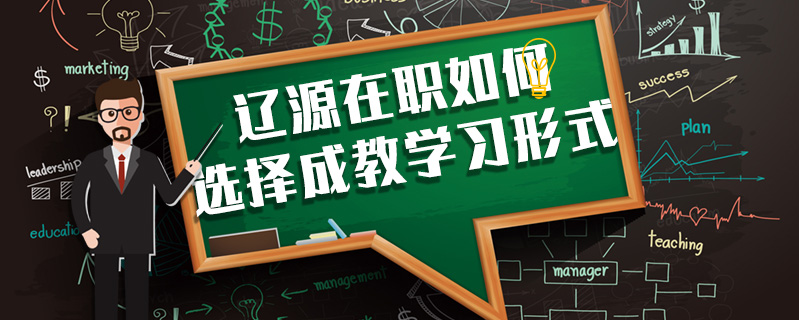 遼源在職如何選擇成教學(xué)習(xí)形式