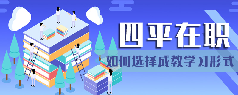 四平在職如何選擇成教學(xué)習(xí)形式