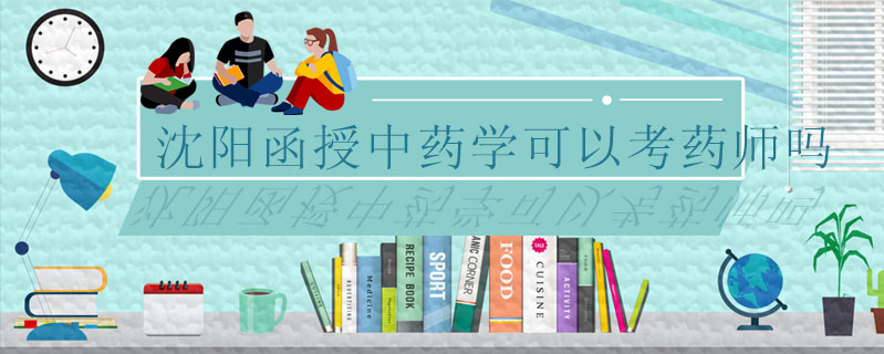 沈陽函授中藥學可以考藥師嗎