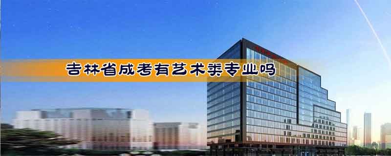 吉林省成考有藝術(shù)類專業(yè)嗎