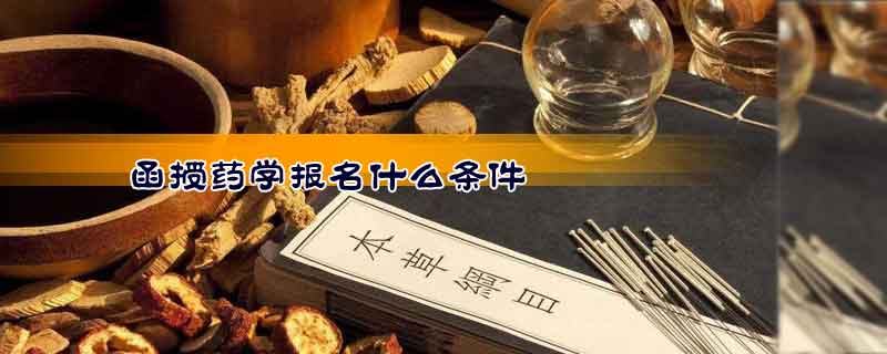 函授藥學(xué)報(bào)名什么條件