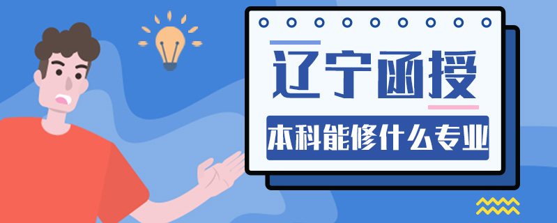 遼寧函授本科能修什么專(zhuān)業(yè)