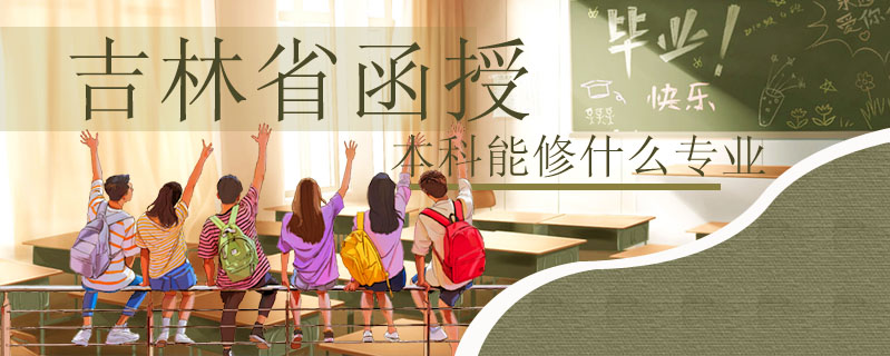 吉林省函授本科能修什么專業(yè)