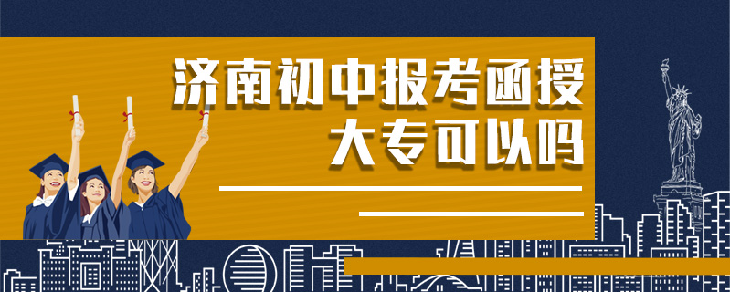 濟南初中報考函授大專可以嗎