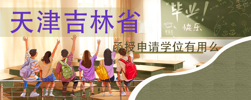 天津吉林省函授申請學位有用么