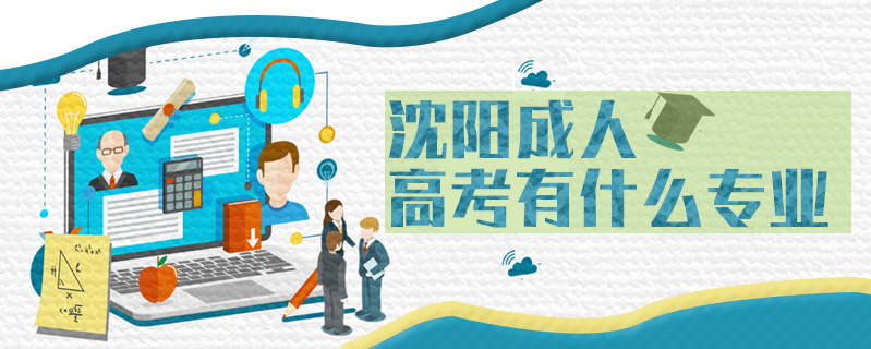 沈陽成人高考有什么專業(yè)