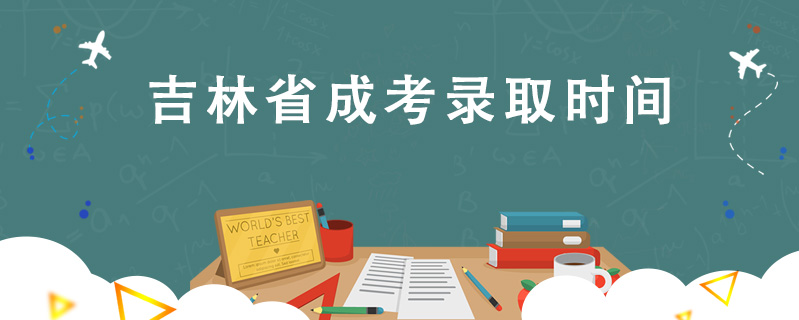吉林省成考錄取時(shí)間